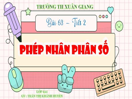 Bài giảng Toán Lớp 4 (Kết nối tri thức) - Bài 63: Phép nhân phân số (Tiết 2) - Năm học 2023-2024 - Trần Thị Khánh Huyền