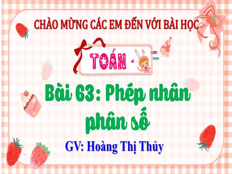 Bài giảng Toán Lớp 4 (Kết nối tri thức) - Bài 63: Phép nhân phân số - Năm học 2023-2024 - Hoàng Thị Thủy