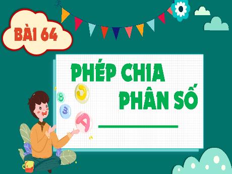 Bài giảng Toán Lớp 4 (Kết nối tri thức) - Bài 64: Phép chia phân số - Năm học 2023-2024 - Nguyễn Thị Hằng