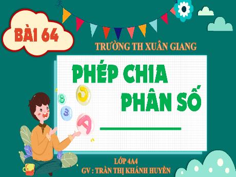 Bài giảng Toán Lớp 4 (Kết nối tri thức) - Bài 64: Phép chia phân số - Năm học 2023-2024 - Trần Thị Khánh Huyền
