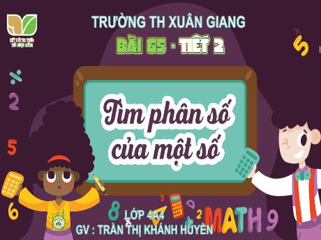 Bài giảng Toán Lớp 4 (Kết nối tri thức) - Bài 65: Tìm phân số của một số (Tiết 2) - Năm học 2023-2024 - Trần Thị Khánh Huyền