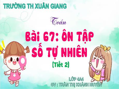 Bài giảng Toán Lớp 4 (Kết nối tri thức) - Bài 67: Ôn tập số tự nhiên (Tiết 2) - Năm học 2023-2024 - Trần Thị Khánh Huyền