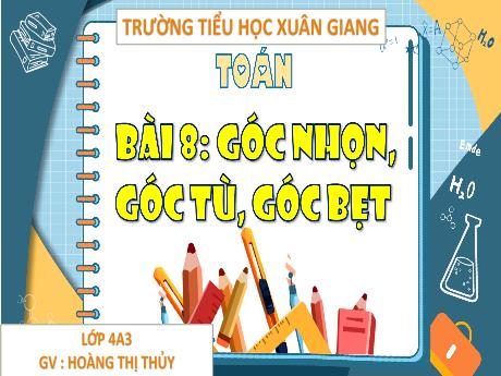 Bài giảng Toán Lớp 4 (Kết nối tri thức) - Bài 8: Góc nhọn, góc tù, góc bẹt - Năm học 2023-2024 - Hoàng Thị Th
