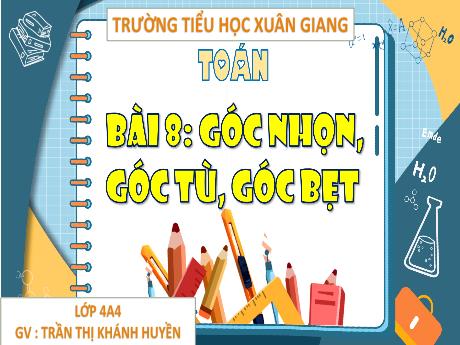 Bài giảng Toán Lớp 4 (Kết nối tri thức) - Bài 8: Góc nhọn, góc tù, góc bẹt - Năm học 2023-2024 - Trần Thị Khánh Huyền
